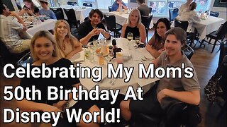 Celebrating My Mom's 50th Birthday At Disney World!