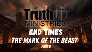 The End Times - The Mark of the Beast - Podcast Series Part 8 - The Church of Truth Ministries