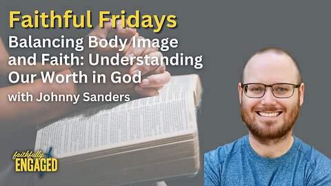 Balancing Body Image and Faith: Understanding Our Worth in God