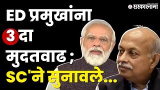 ED Sanjay Kumar Mishra यांच्यावर इतकी मेहरबानी का ?। Narendra Modi। Supreme court। Sarkarnama video