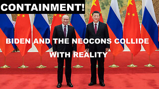 CONTAINMENT! - BIDEN AND THE NEOCONS COLLIDE WITH REALITY