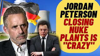 JORDAN PETERSON "Crazy Is The Point", Germany Closing Nuclear Power Plants