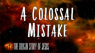THE ORIGIN STORY OF JESUS Part 26: A Colossal Mistake