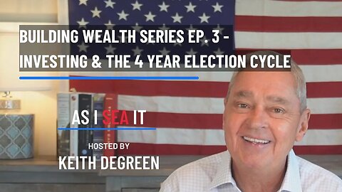 Building Wealth Series - Ep. 3 - Investing & The 4 Year Election Cycle