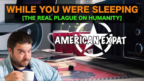 While You Were Sleeping [The Real Plague on Humanity]