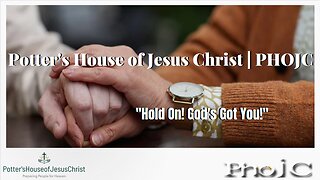 The Potter's House of Jesus Christ : "Hold On! God's Got You!"