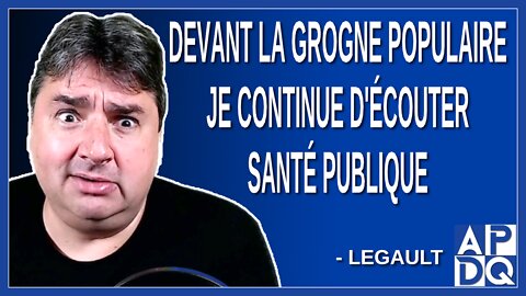 Devant la grogne populaire je continue d'écouter santé publique. Dit Legault