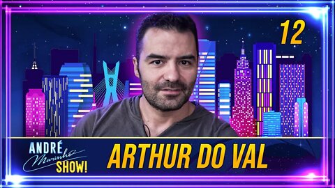 #12 - ARTHUR DO VAL | ANDRÉ MARINHO SHOW!