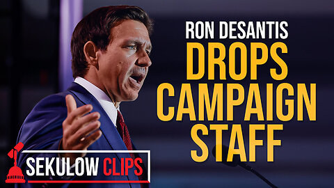 SEKULOW | Ron DeSantis Begins Cutting Campaign Staff