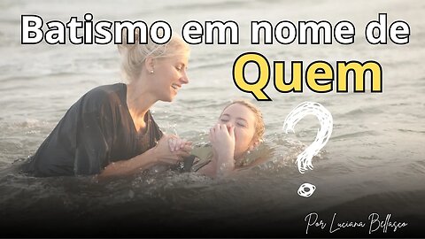 O Batismo é Em Nome de Quem, afinal?