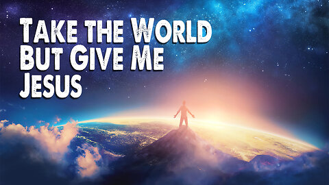 Take the World, But Give Me Jesus (Worship Lyric Video)