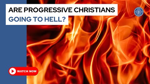 Are progressive Christians going to hell?