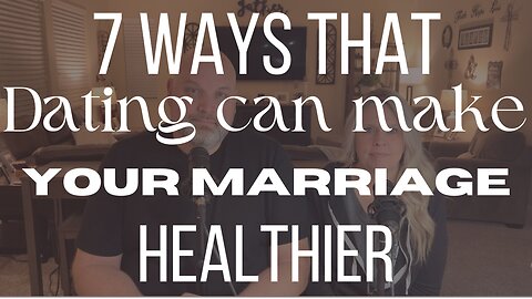 7 Ways That Dating Makes Your Marriage Healthier