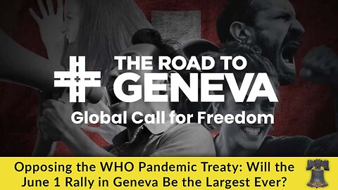 Opposing the WHO Pandemic Treaty: Will the June 1 Rally in Geneva Be the Largest Ever?