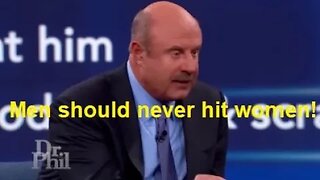 Dr Phil is right. Men should never hit women.