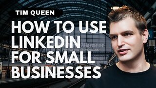 How to use LinkedIn productively as a small business | Tim Queen