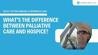 Quick tip for families in ICU: What’s the difference between palliative care and hospice?