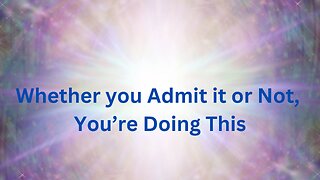 Whether you Admit it or Not, You’re Doing This ∞The Creators, Channeled by Daniel Scranton 06-12-24