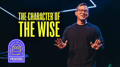 The Character of the Wise | 'Proverbs' Week Six