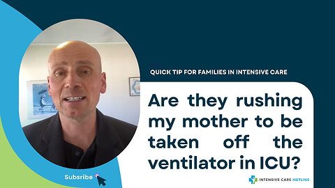Are they rushing my mother to be taken off the ventilator in ICU? Quick tip for families in ICU!