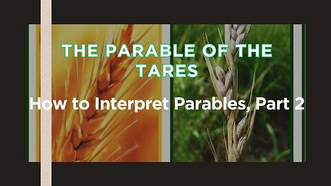 Parable of the Tares - How to Interpret Parables, Part 2