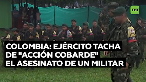 El Ejército de Colombia tacha de "acción cobarde" el asesinato de un militar