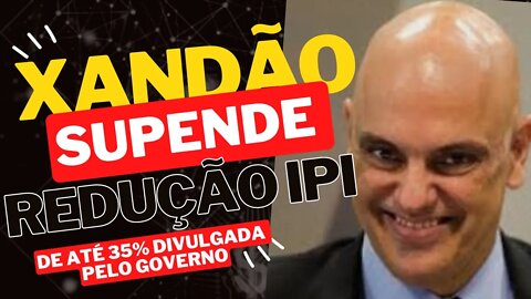 💥Moraes suspende redução do IPI de até 35% em todo o país Anunciado pelo Governo