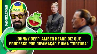 327 - Johnny Depp: Amber Heard diz que processo por difamação é uma 'tortura'