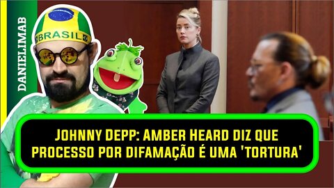 327 - Johnny Depp: Amber Heard diz que processo por difamação é uma 'tortura'