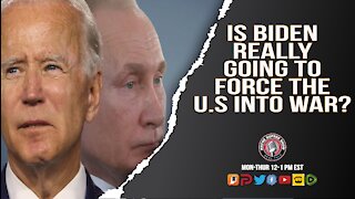 Is Biden Really Going To Take Us To War With Russia?