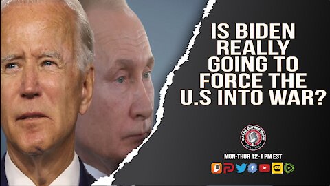 Is Biden Really Going To Take Us To War With Russia?