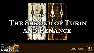 01 Mar 23, The Terry & Jesse Show: The Shroud of Turin and Penance