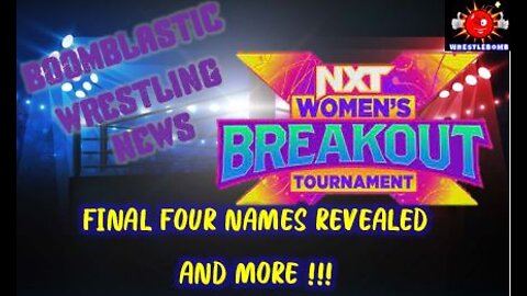 FINAL FOUR NAMES REVEALED AND MORE!!! (WRESTLEBOMB NEWS CHANNEL)