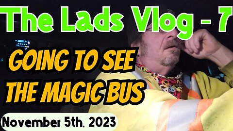 November 5th, 2023 The Lads Vlog 7 Going To See The Magic Bus