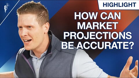 How Can Projections Be Accurate If the Market is Unpredictable?