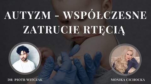 Autyzm - współczesne zatrucie rtęcią | Monika Cichocka, dr n. med. Piotr Witczak