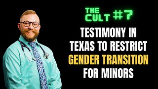 The Cult #7: Testimony in Texas to restrict gender transition for minors (part 4)