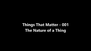 Things That Matter EP-0001 The Nature of a Thing