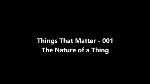 Things That Matter EP-0001 The Nature of a Thing