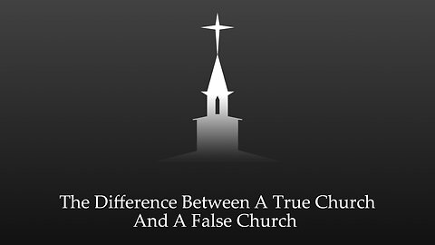 The Difference Between A True Church And A False Church