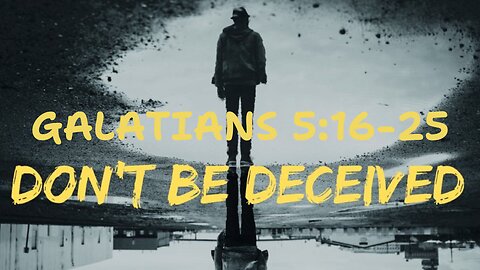 Galatians 5:16-25 “Don’t Be Deceived!” 3/17/2024