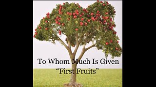 To Whom Much is Given "First Fruits"