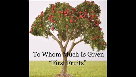 To Whom Much is Given "First Fruits"
