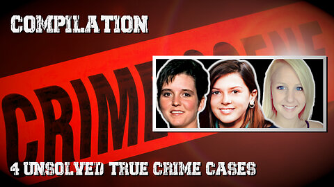 COMPILATION: 4 Unsolved True Crime Stories