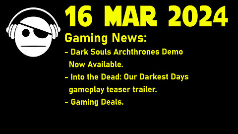 Gaming News | Dark Souls Mod | Into the Dead: Our Darkest Days | Deals | 16 MAR 2024