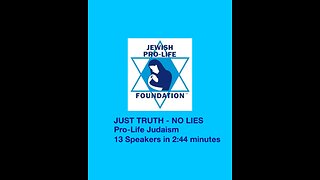 JUST TRUTH - NO LIES Pro-Life Judaism 13 Speakers in 2:44 minutes