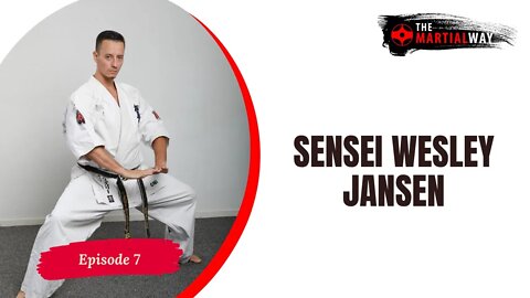 The Martial Way Ep. 7 - Sensei Wesley Jansen