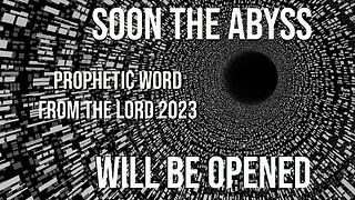 The Lord Says- Soon the Abyss Will Be Opened! Look for My Coming! Prophetic Word 2023