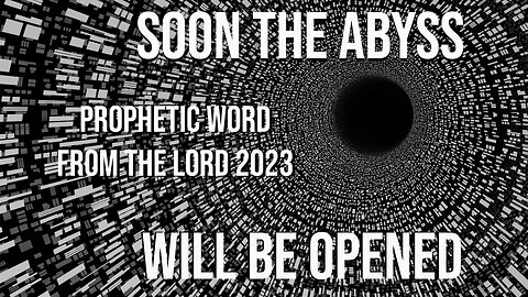 The Lord Says- Soon the Abyss Will Be Opened! Look for My Coming! Prophetic Word 2023