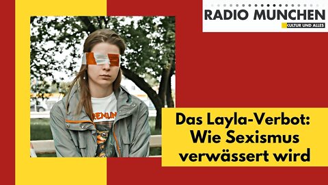 Das Layla-Verbot, oder: Wie Sexismus verwässert wird